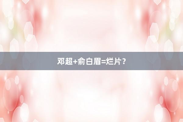 邓超+俞白眉=烂片？